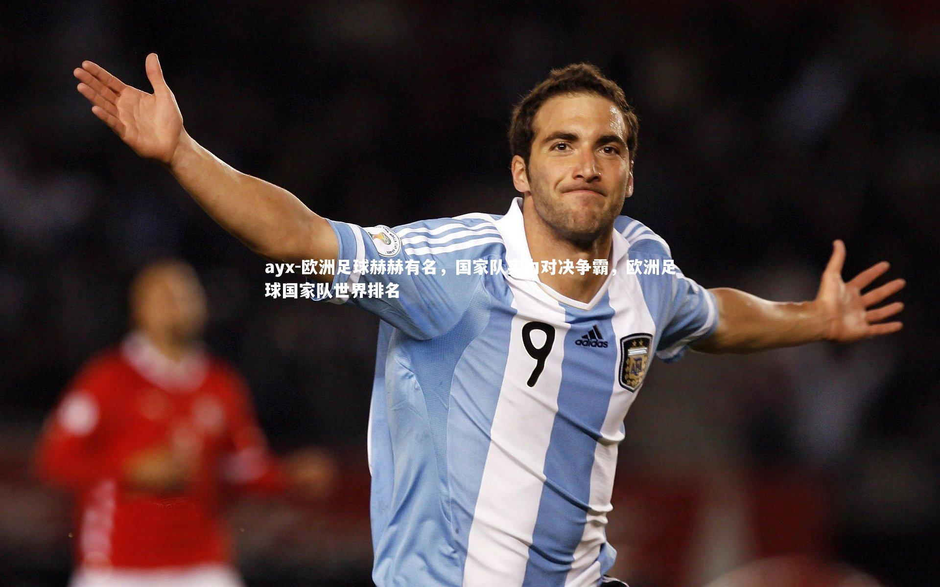 ayx-欧洲足球赫赫有名，国家队实力对决争霸，欧洲足球国家队世界排名
